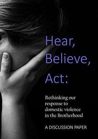 Read Hear, Believe, Act: Rethinking our response to domestic violence in the Brotherhood. A discussion paper.: A scriptural analysis of domestic abuse and how Ecclesias can respond to it. - Andrew Weller file in ePub