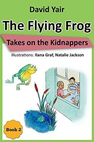Full Download The Flying Frog Takes on the Kidnappers: An adventure for children 10-15, teens and young adults (The Flying Frog series book 2) - David Yair file in PDF