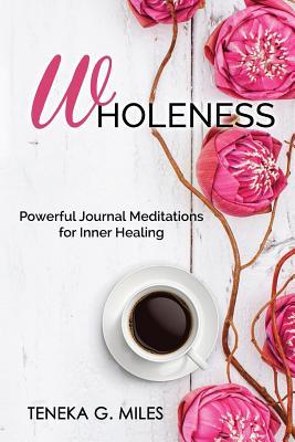 Read Wholeness: Powerful Journal Meditations for Inner Healing - Teneka G Miles | ePub