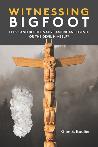 Download Witnessing Bigfoot: Flesh and Blood, Native American Legend, or the Devil Himself? - Glen Boulier | PDF