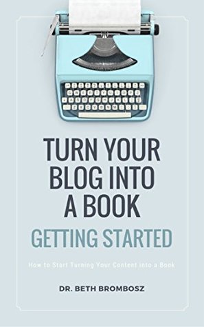 Full Download Turning Your Blog into a Book: Getting Started - Beth Brombosz file in ePub