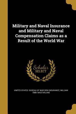 Read Military and Naval Insurance and Military and Naval Compensation Claims as a Result of the World War - William Macfarlane | PDF