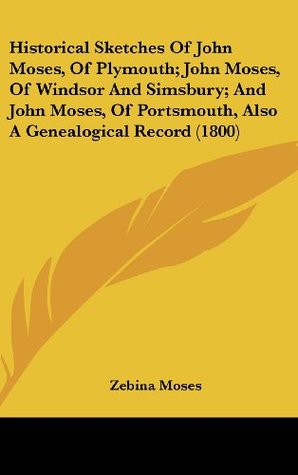 Download Historical Sketches Of John Moses, Of Plymouth; John Moses, Of Windsor And Simsbury; And John Moses, Of Portsmouth, Also A Genealogical Record (1800) - Zebina Moses | ePub
