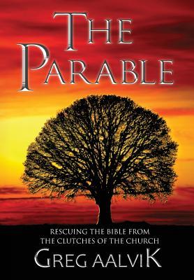 Read The Parable: Rescuing The Bible From The Clutches Of The Church - Greg Aalvik | ePub