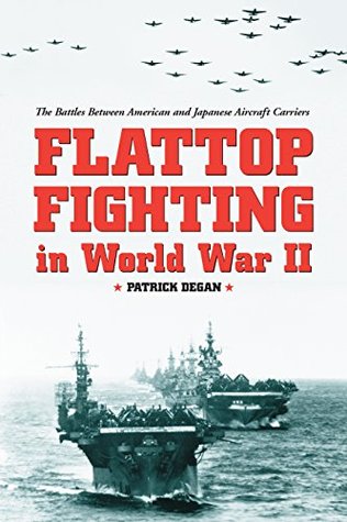 Download Flattop Fighting in World War II: The Battles Between American and Japanese Aircraft Carriers - Patrick Degan | PDF