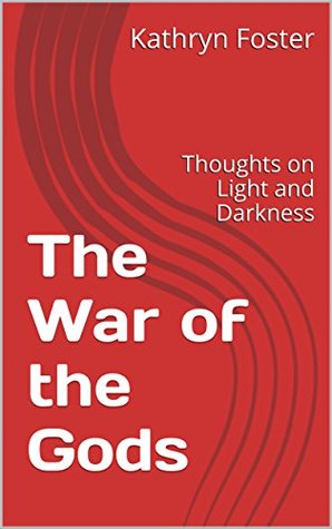 Full Download The War of the Gods: Thoughts on Light and Darkness - Kathryn Foster file in ePub