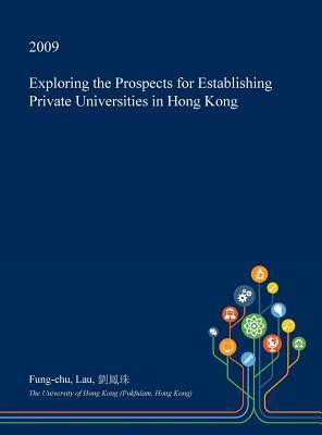Download Exploring the Prospects for Establishing Private Universities in Hong Kong - Fung-Chu Lau | ePub