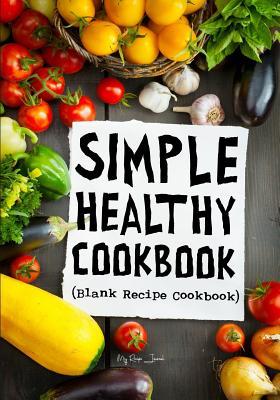 Full Download Simple Healthy Cookbook: Blank Recipe Cookbook, 7 X 10, 100 Blank Recipe Pages -  | PDF