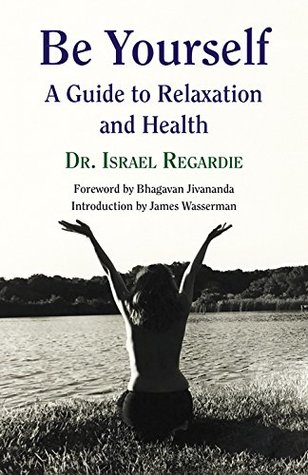 Read Online Be Yourself: A Guide to Relaxation and Health - Israel Dr Regardie file in PDF