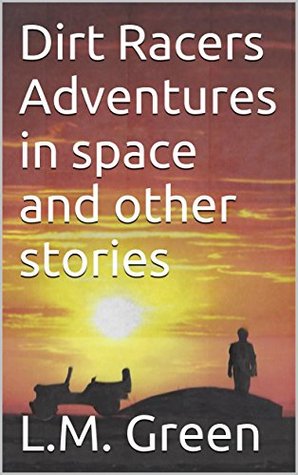 Full Download Dirt Racers Adventures in space and other stories (Dirt Racer Book 1) - L.M. Green file in PDF