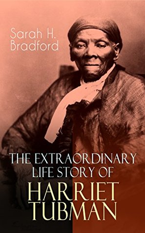 Download The Extraordinary Life Story of Harriet Tubman: The Female Moses Who Led Hundreds of Slaves to Freedom as the Conductor on the Underground Railroad (2 Memoirs in One Volume) - Sarah Hopkins Bradford | PDF