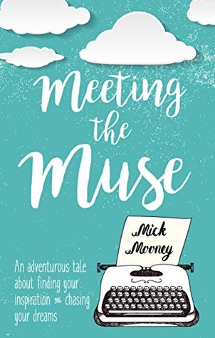 Download Meeting the Muse: An adventurous tale about finding your inspiration and chasing your dreams - Mick Mooney file in ePub