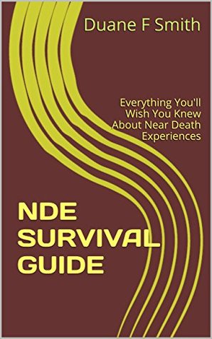 Read NDE SURVIVAL GUIDE: What You'll Need to Know to Survive a Near Death Experiences (Life After Death? Book 4) - Duane F Smith file in ePub