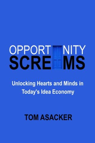 Read Online Opportunity Screams: Unlocking Hearts and Minds in Today's Idea Economy - Tom Asacker file in ePub