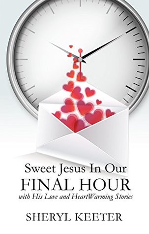 Download Sweet Jesus In Our Final Hour with His Love and HeartWarming Stories. - Sheryl Keeter | ePub