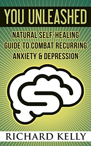Read You Unleashed: Natural Self-Healing Guide to Combat Recurring Anxiety & Depression - Richard Kelly file in ePub