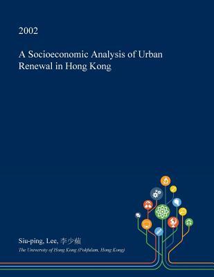 Read Online A Socioeconomic Analysis of Urban Renewal in Hong Kong - Siu-Ping Lee | ePub