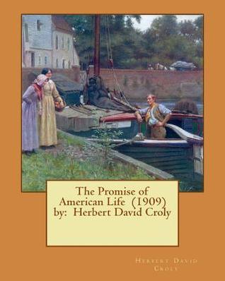 Read Online The Promise of American Life (1909) by: Herbert David Croly - Herbert David Croly | ePub