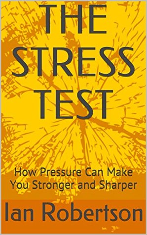 Read THE STRESS TEST: How Pressure Can Make You Stronger and Sharper - Ian H. Robertson | PDF