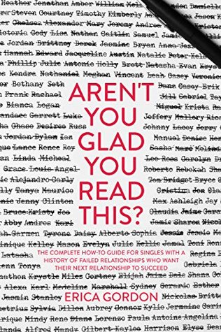 Read Aren’t You Glad You Read This?: The Complete How-To Guide for Singles with a History of Failed Relationships Who Want their Next Relationship to Succeed - Erica Gordon | PDF