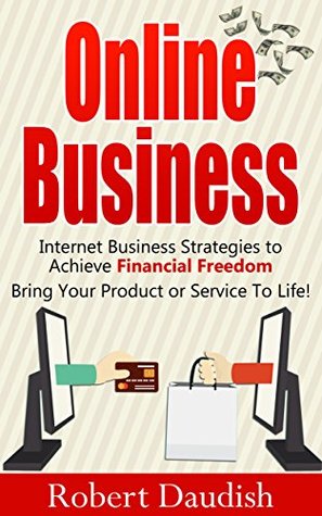 Read Online Online Business: Internet Business Strategies to Achieve Financial Freedom (Product Development, Financial Freedom, Online Store, Shopify Book 1) - Robert Daudish | ePub