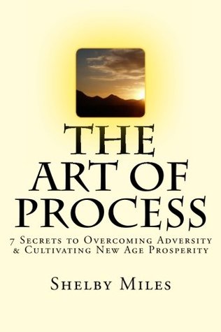 Download The Art of Process: 7 Secrets to Overcoming Adversity & Cultivating New Age Prosperity - Shelby Miles file in ePub