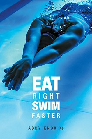 Read Online Eat Right, Swim Faster: Nutrition for Maximum Performance - Abby Knox file in PDF