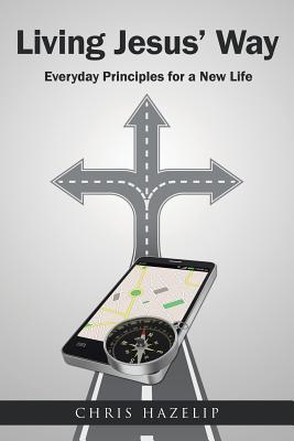 Read Online Living Jesus' Way: Everyday Principles for a New Life - Chris Hazelip file in PDF