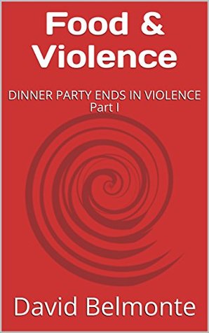 Read Food & Violence: DINNER PARTY ENDS IN VIOLENCE Part I - David Belmonte | ePub