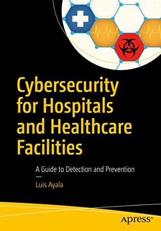 Read Online Cybersecurity for Hospitals and Healthcare Facilities: A Guide to Detection and Prevention - Luis Ayala | ePub
