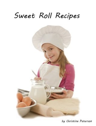 Read Online Dough for Sweet Bread and Roll Recipes (Sweet Roll Recipes Book 1) - Christina Peterson | ePub