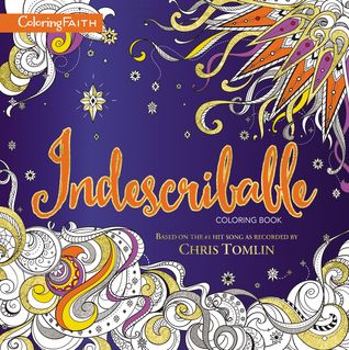 Download Indescribable Adult Coloring Book: Based on the #1 Hit Song as Recorded by Chris Tomlin - Laura Story | PDF