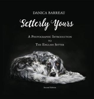 Download Setterly Yours: A Photographic Introduction to the English Setter - Danica Barreau | ePub