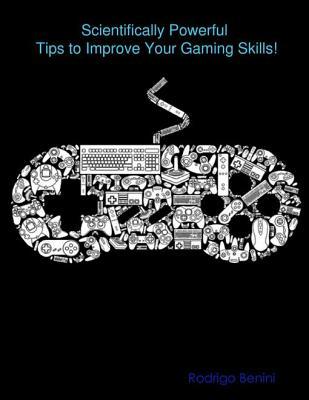 Full Download Scientifically Powerful Tips to Improve Your Gaming Skills! - Rodrigo Benini file in PDF