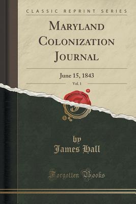 Read Online Maryland Colonization Journal, Vol. 1: June 15, 1843 (Classic Reprint) - James Hall file in PDF