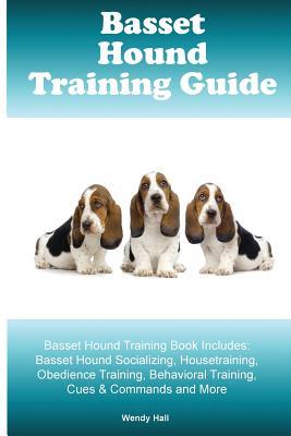 Download Basset Hound Training Guide Basset Hound Training Book Includes: Basset Hound Socializing, Housetraining, Obedience Training, Behavioral Training, Cues & Commands and More - Wendy Hall | ePub