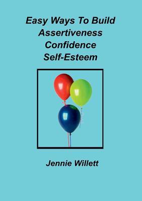 Full Download Easy Ways to Build Assertiveness, Confidence, Self-Esteem - JENNIE WILLETT file in ePub
