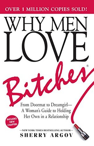 Read Why Men Love Bitches: From Doormat to Dreamgirl-A Woman's Guide to Holding Her Own in a Relationship - Sherry Argov | ePub