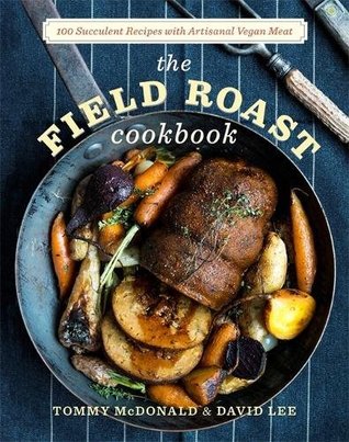 Full Download The Field Roast Cookbook: 100 Succulent Recipes with Artisan Vegan Meat - David Lee | PDF
