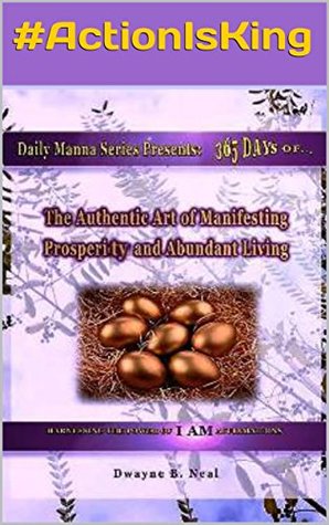 Read Online The Authentic Art of Manifesting: Prosperity and Abundant Living (Daily Manna Series Book 6) - Dwayne Neal | PDF