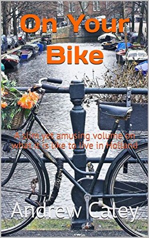 Download On Your Bike: A slim yet amusing volume on what it is like to live in Holland - Andrew Caley | ePub