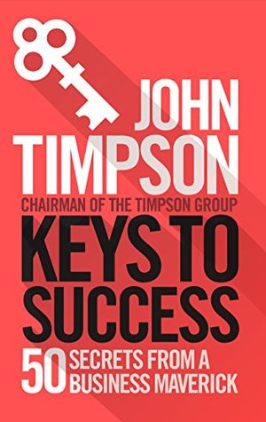 Full Download Keys to Success: 50 Secrets from a Business Maverick - John Timpson | PDF