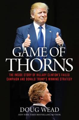 Full Download Game of Thorns: The Inside Story of Hillary Clinton's Failed Campaign and Donald Trump's Winning Strategy - Doug Wead file in PDF