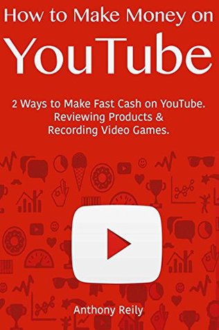 Full Download How to Make Money on YouTube: 2 Ways to Make Fast Cash on YouTube. Reviewing Products & Recording Video Games. - Anthony Reily | PDF