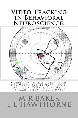 Full Download Video Tracking in Behavioral Neuroscience.: Morris Water Maze, Open Field, Dry Mazes, Barnes Maze, Radial Arm Maze, T-Maze, Plus Maze, Y-Maze, Elevated Plus Maze - M R Baker | PDF