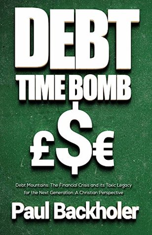 Download Debt Time Bomb! Debt Mountains: The Financial Crisis and its Toxic Legacy for the Next Generation: A Christian Perspective - Paul Backholer file in PDF