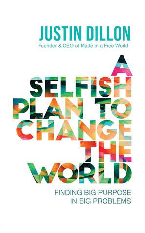 Download A Selfish Plan to Change the World: Finding Big Purpose in Big Problems - Justin Dillon | ePub