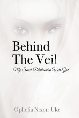 Download Behind The Veil: My Secret Relationship With God - Ophelia Nixon-Uke | PDF