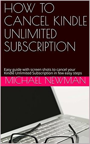 Read Online HOW TO CANCEL KINDLE UNLIMITED SUBSCRIPTION: Easy guide with screen shots to cancel your Kindle Unlimited Subscription in few easy steps - Michael Newman file in ePub