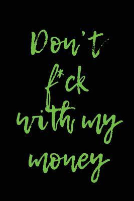 Full Download Don't F*ck with My Money: Blank Lined Journal - 6x9 - Funny Gag Gift -  | ePub